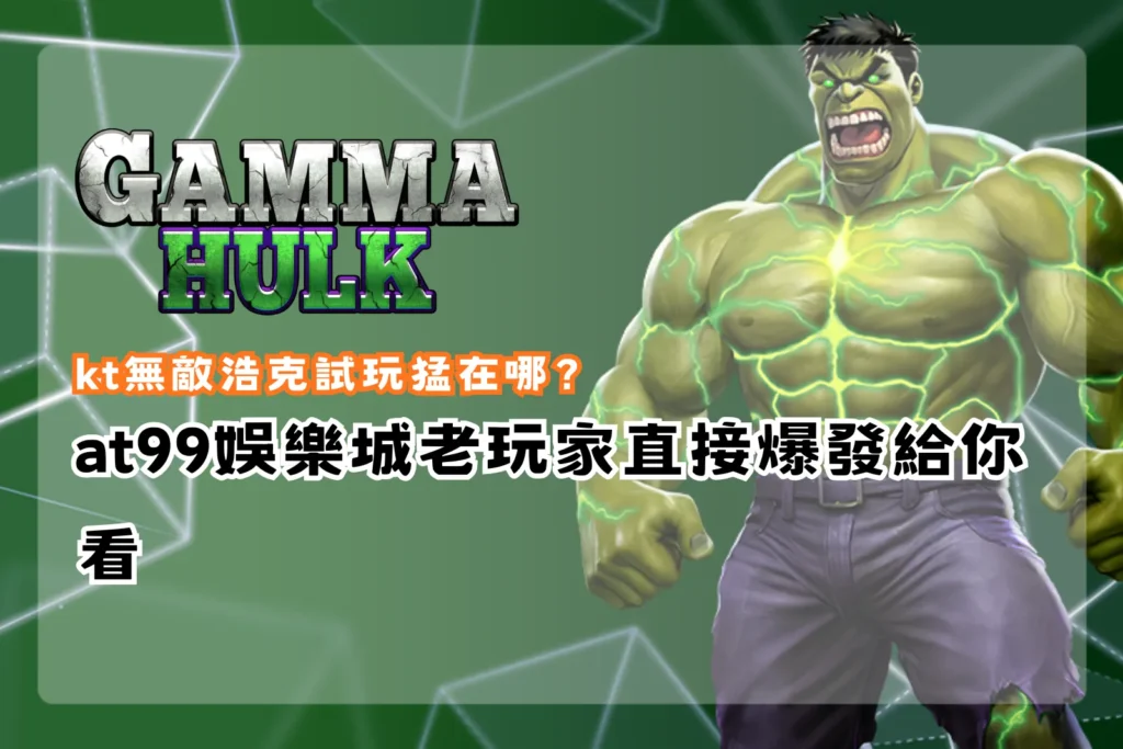 kt無敵浩克試玩遊戲畫面示意，整理kt無敵浩克試玩與玩法機制