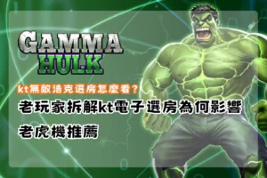 kt無敵浩克選房實戰畫面，解析 kt 電子選房對老虎機推薦判斷的影響