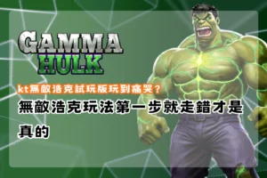kt無敵浩克試玩版玩法解析,整理玩家常見錯誤與操作重點